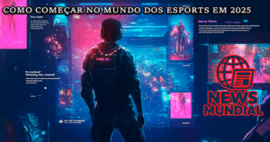 Como começar no mundo dos esports em 2025